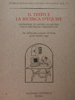Il testo e la ricerca d'equipe. Esperienze di lavoro di gruppo nelle discipline umanistiche. Atti dell'Incontro-seminario di Viterbo 24-26 settembre 1990.