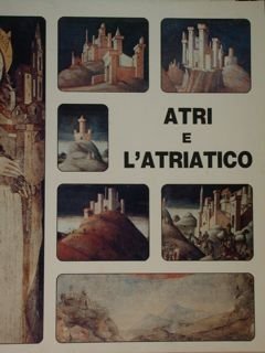 Atri e l'Atriatico. Itinerari artistici in Atri e nei comuni …