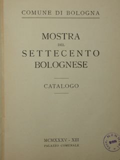 Mostra del settecento bolognese. Catalogo. Bologna, Palazzo Comnale, 1935.