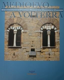 Medioevo a Volterra. L'architettura nell'antica Diocesi tra Duecento e Trecento.