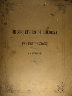 Museo Civico di Bologna. Cenni storici, relazioni e cataloghi per …