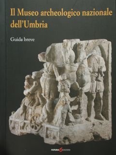 Il Museo archeologico nazionale dell'Umbria. Guida breve.