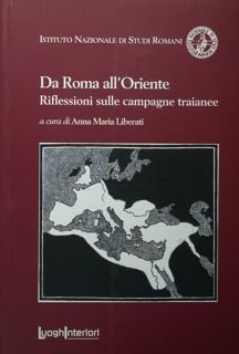 Da Roma all'Oriente. Riflessioni sulle campagne traianee. Istituto Nazionale Studi …