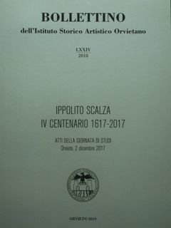 Bollettino dell'Istituto Storico Artistico Orvietano. LXXIV/2018. Ippolito Scalza IV centenario …