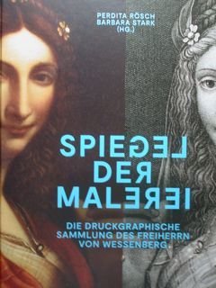 Spiegel der Malerei. Die druckgraphische Sammlung des Freiherrn von Wessenberg. …