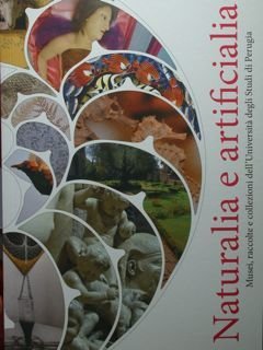 Naturalia e artificialia. Musei, raccolte e collezioni dell'Università degli Studi di Perugia.
