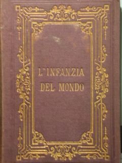 L'infanzia del mondo ovvero nozioni sull'uomo primitivo. Libro di lettura …