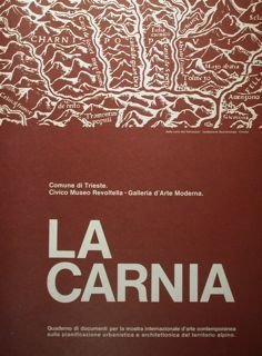 LA CARNIA. QUADERNO DI DOCUMENTI PER LA MOSTRA INTERNAZIONALE D'ARTE CONTEMPORANEA SULLA PIANIFICAZIONE URBANISTICA E ARCHITETTONICA DEL TERRITORIO ALPINO. Comune di Trieste. Civico Museo Revoltella - Galleria d'Arte Moderna.