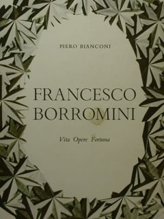 Francesco Borromini. Vita Opere Fortuna.