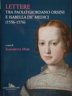 Lettere tra Paolo Giordano Orsini e Isabella De' Medici (1556-1576). …