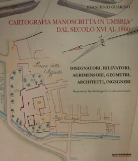 Cartografia manoscritta in umbria dal secolo XVI al 1860. Disegnatori, …