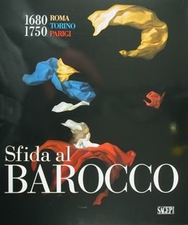 Sfida al Barocco. 1680 - 1750. Roma - Torino - …