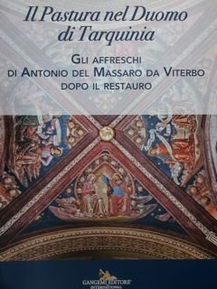 Il Pastura nel Duomo di Tarquinia. Gli Affreschi di Antonio del Massaro da Viterbo dopo il Restauro.