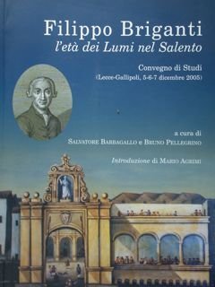 Filippo Briganti l'età dei Lumi nel Salento. Convegno di Studi (Lecce-Gallipoli, 5-6-7 dicembre 2005).
