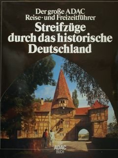 Streifzuge durch das historische Deutschland. Der Grosse ADAC Reise-und Freizeitfuhrer.