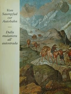 Vom Saumpfad zur Autobahn - Dalla mulattiera all'autostrada. Munchen/Monaco di …