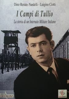 I Campi di Tullio. La storia di un internato Militare …