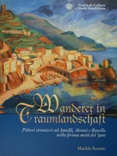 WANDERER IN TRAUMLANDSCHAFT. Pittori stranieri ad Amalfi, Atrani e Ravello.