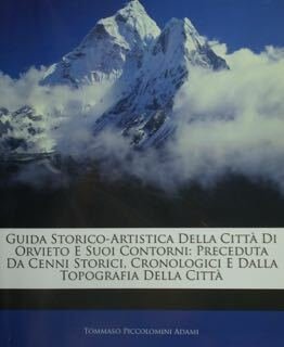 Guida storico-artistica della città di Orvieto e suoi contorni: preceduta …