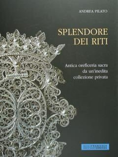 Splendore dei Riti. Antica oreficeria sacra da un'inedita collezione privata. …