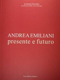 Andrea Emiliani presente e futuro. Accademia Clementina.