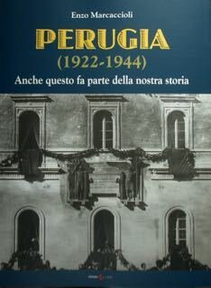 Perugia (1922-1944). Anche questo fa parte della nostra storia.