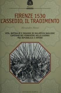 Firenze 1530. L'Assedio, il Tradimento. Vita, battaglie e inganni di …