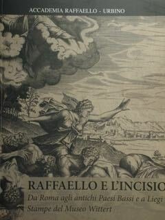 Raffaello e l'incisione. Da Roma agli antichi Paesi Bassi e …