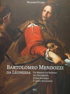 Bartolomeo Mendozzi da Leonessa. Un Maestro del Seicento tra l'incredulità, …