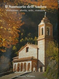 Il Santuario dell'Ambro. Devozione, storia, arte, restauro.