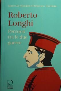 Roberto Longhi. Percorsi tra le due guerre.