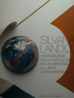 Silvana Landolfi. L'integrazione della porcellana nelle narrative dell'arte contemporanea.