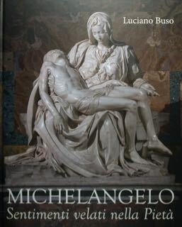 Michelangelo. Sentimenti velati nella Pietà.