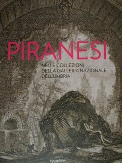 Piranesi nelle Collezioni della Galleria Nazionale dell'Umbria. Perugia, GNU, 30 …