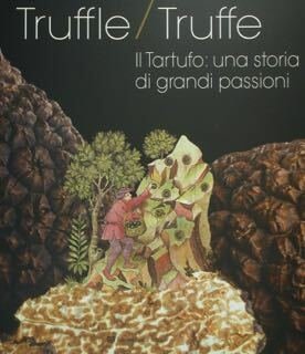 Truffle / Truffe. Il Tartufo: una storia di grandi passioni.