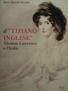 Il 'Tiziano inglese' Thomas Lawrence e l'Italia.