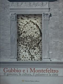 GUBBIO E I MONTEFELTRO. Il governo, la cultura, il palazzo … | Immagine principale