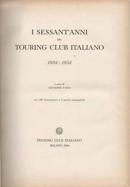 I sessant'anni del Touring Club Italiano. 1894-1954. A cura di …