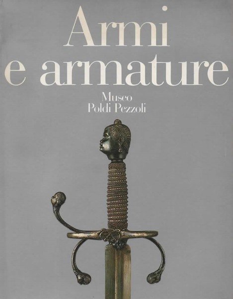 Cataloghi del Museo Poldi Pezzoli. 2. Armi e armature. Introduzione …