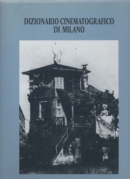 Dizionario cinematografico di Milano. A cura di Paolo Zenoni.