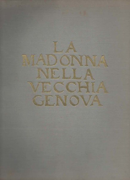 La Madonna nella vecchia Genova. Prefazione di Orlando Grosso.