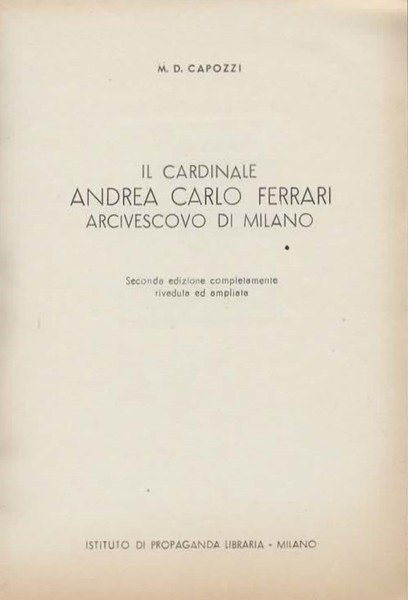 Il Cardinale Andrea Carlo Ferrari Arcivescovo di Milano. Seconda edizione …