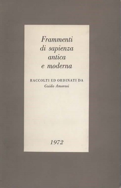 Frammenti di sapienza antica e moderna. Raccolti ed ordinati.