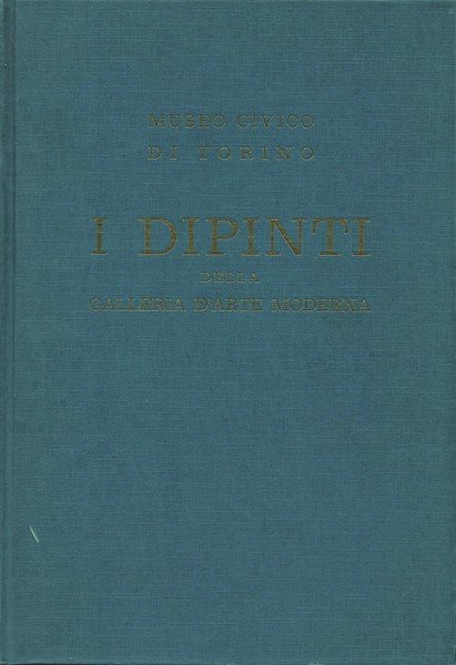 MUSEO CIVICO DI TORINO. I DIPINTI DELLA GALLERIA D'ARTE MODERNA.