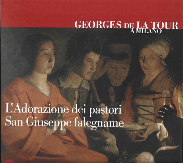 GEORGES DE LA TOUR A MILANO. L’ADORAZIONE DEI PASTORI. SAN GIUSEPPE FALEGNAME. Catalogo a cura di Valeria Merlini, Dimitri Salmon, Daniela Storti.