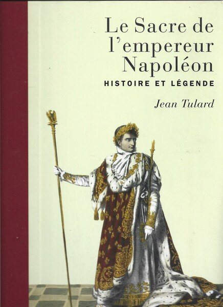 Le Sacre de l'empereur Napoleon. Histoire et legende.