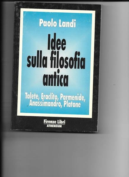 Idee sulla filosofia antica. Talete, Eraclito, Parmenide, Anassimandro, Platone.