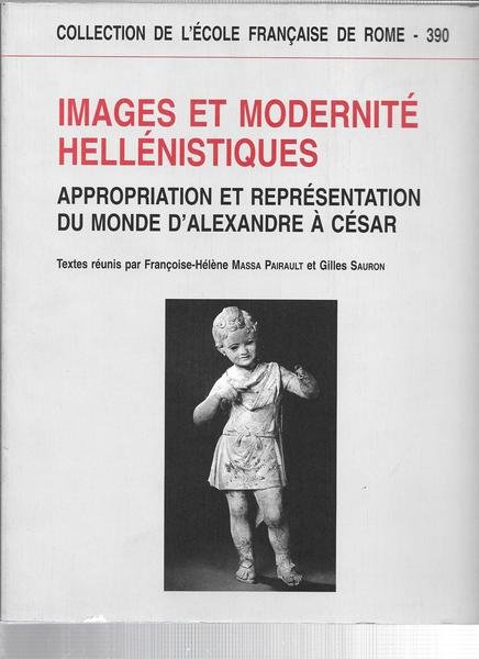 Images et modernitè hellenistiques. Appropriation et representation du monde d'Alexandre …