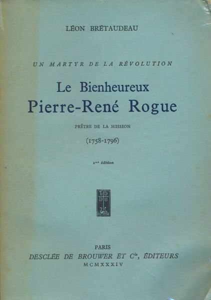 Un martyr de la révolution. Le bienheureux Pierre René Rogue. …