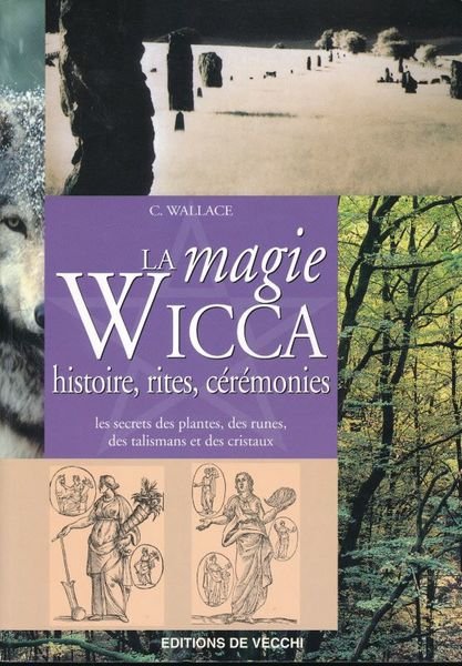 La magie Wicca. Histoire, Rites, Cérémonies. Les secrets des plantes, …